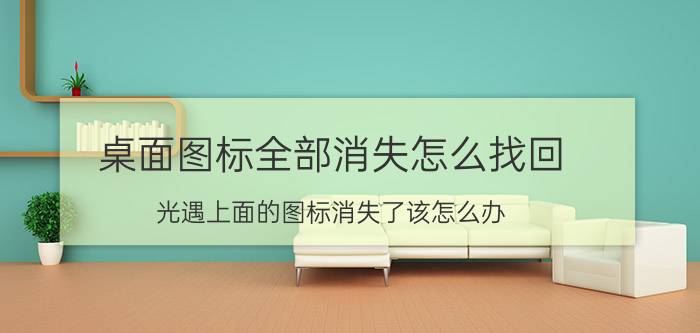 桌面图标全部消失怎么找回 光遇上面的图标消失了该怎么办？